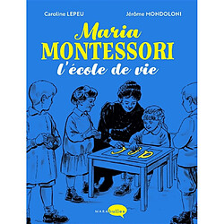 Maria Montessori : l'école de vie