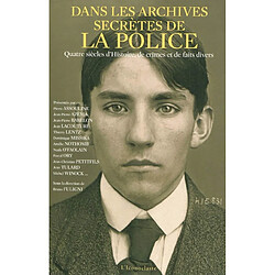 Dans les archives secrètes de la police : quatre siècles d'histoire de crimes et de faits divers - Occasion