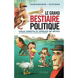 Le grand bestiaire politique : vieux cabots et drôles de bêtes : de Charles de Gaulle à Emmanuel Macron