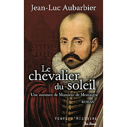 Le chevalier du Soleil : une aventure de monsieur de Montaigne