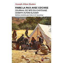 Faire la paix avec Cochise : journal de 1872 du capitaine Joseph Alton Sladen