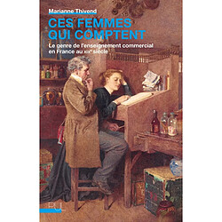 Ces femmes qui comptent : le genre de l'enseignement commercial en France au XIXe siècle - Occasion