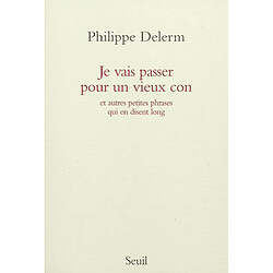 Je vais passer pour un vieux con : et autres petites phrases qui en disent long - Occasion