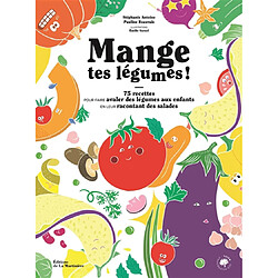 Mange tes légumes : 75 recettes pour faire avaler des légumes aux enfants en leur racontant des salades