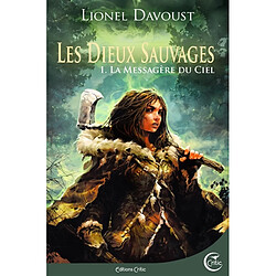 Les dieux sauvages. Vol. 1. La messagère du ciel