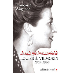 Je suis née inconsolable : Louise de Vilmorin, 1902-1969