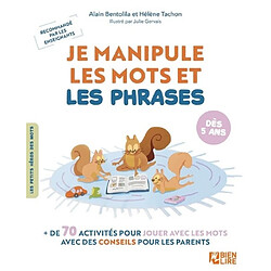 Je manipule les mots et les phrases : + de 70 activités pour jouer avec les mots avec des conseils pour les parents : dès 5 ans