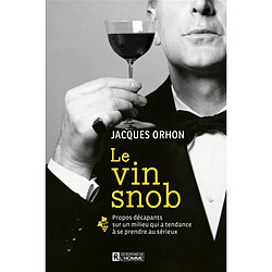 Le vin snob : propos décapants sur un milieu qui a tendance à se prendre au sérieux - Occasion