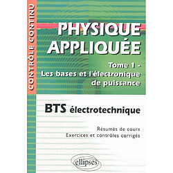 Physique appliquée. Vol. 1. Les bases et l'électronique de puissance : BTS électrotechnique : résumés de cours, exercices et contrôles corrigés