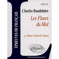 Etude sur Charles Baudelaire, Les fleurs du mal : épreuves de français - Occasion