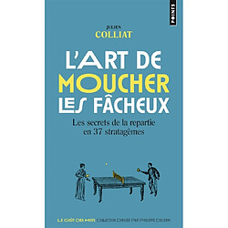 L'art de moucher les fâcheux : les secrets de la repartie en 37 stratagèmes