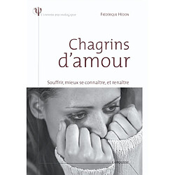 Chagrins d'amour : souffrir, mieux se connaître, et renaître