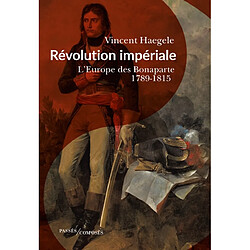 Révolution impériale : l'Europe des Bonaparte, 1789-1815