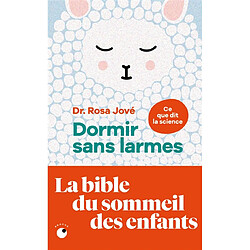 Dormir sans larmes : ce que dit la science : les découvertes de la science du sommeil de 0 à 6 ans