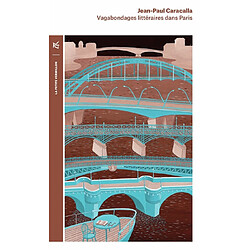 Vagabondages littéraires dans Paris : François René de Chateaubriand, Stendhal, Honoré de Balzac, Victor Hugo, Gustave Flaubert, Alphonse Daudet, Marcel Proust, Léon-Paul Fargue, Blaise Cendrars, les écrivains américains de Montparnasse, Georges Simenon