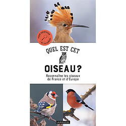 Quel est cet oiseau ? : reconnaître les oiseaux de France et d'Europe : pour identifier + de 150 espèces