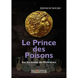 Le prince des poisons : sur les traces de Mithridate