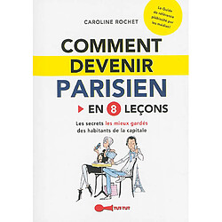 Comment devenir Parisien : en 8 leçons : les secrets les mieux gardés des habitants de la capitale