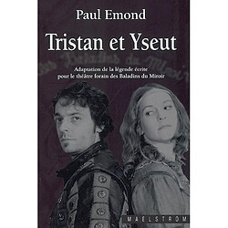 Tristan et Yseut : adaptation de la légende écrite pour le théâtre forain des Baladins du miroir