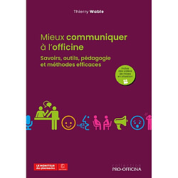 Mieux communiquer à l'officine : savoirs, outils, pédagogie et méthodes efficaces