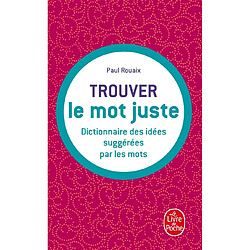 Trouver le mot juste : dictionnaire des idées suggérées par les mots