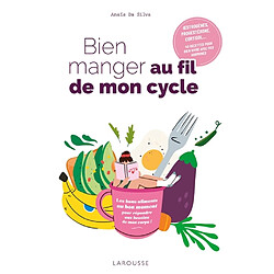 Bien manger au fil de mon cycle : les bons aliments au bon moment pour répondre aux besoins de mon corps ! : oestrogènes, progestérone, cortisol... 40 recettes pour bien vivre avec mes hormones