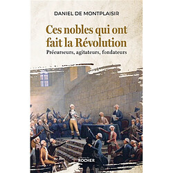 Ces nobles qui ont fait la Révolution : précurseurs, agitateurs, fondateurs - Occasion