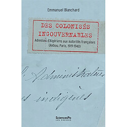 Des colonisés ingouvernables : adresses d'Algériens aux autorités françaises (Akbou, Paris, 1919-1940)