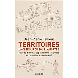 Territoires : la clef sur ou sous la porte ? : histoire d'un village pas comme les autres et cependant tout comme !