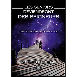 Les Seniors deviendront des Seigneurs : Une ouverture de conscience - Occasion