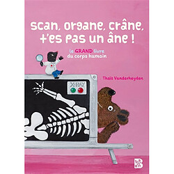 Scan, organe, crâne, t'es pas un âne ! : le grand livre du corps humain - Occasion