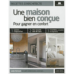 Une maison bien conçue : pour gagner en confort : guide pratique, sécurité, dimensions, adresses...