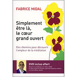 Simplement être là, le coeur grand ouvert : des chemins pour découvrir l'ampleur de la méditation