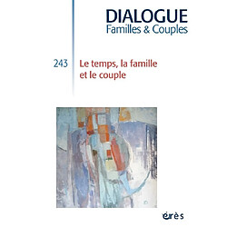 Dialogue familles & couples, n° 243. Le temps, la famille et le couple