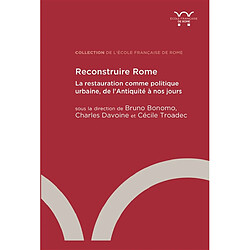 Reconstruire Rome : la restauration comme politique urbaine, de l'Antiquité à nos jours