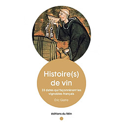 Histoire(s) de vin. 33 dates qui façonnèrent les vignobles français