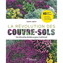 La révolution des couvre-sols : une alternative durable au gazon traditionnel : 40 plantes pour un jardin sans tonte, sans engrais, sans arrosage