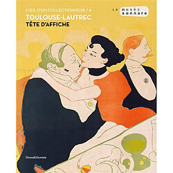 L'oeil d'un collectionneur. Vol. 4. Toulouse-Lautrec : tête d'affiche