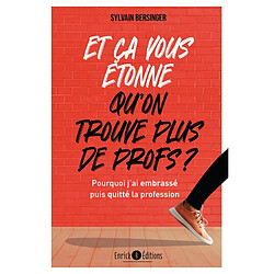 Et ça vous étonne qu'on ne trouve plus de profs ? : pourquoi j'ai embrassé puis quitté la profession - Occasion