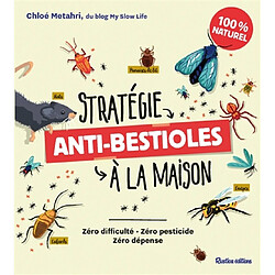 Stratégie anti-bestioles à la maison : zéro difficulté, zéro pesticide, zéro dépense : 100 % naturel