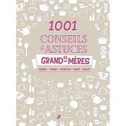 1.001 conseils & astuces de grand-mères : cuisine, jardin, entretien, santé, beauté