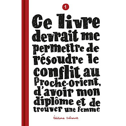 Ce livre devrait me permettre de résoudre le conflit au Proche-Orient, d'avoir mon diplôme et de trouver une femme. Vol. 1 - Occasion