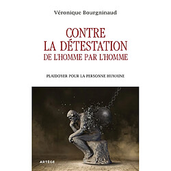 Contre la détestation de l'homme par l'homme : plaidoyer pour la personne humaine