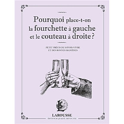 Pourquoi place-t-on la fourchette à gauche et le couteau à droite ? : petit précis de savoir-vivre et des bonnes manières