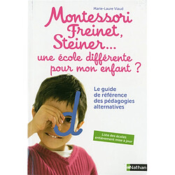 Montessori, Freinet, Steiner... une école différente pour mon enfant ? : le guide de référence des pédagogies alternatives