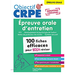 Epreuve orale d'entretien, 100 fiches efficaces pour bien réviser : EPS, développement et psychologie de l'enfant, métier de professeur des écoles, système éducatif : épreuve orale, nouveau concours