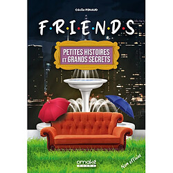 Friends : petites histoires et grands secrets