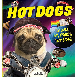 Hot dogs : le livre des ti'chiens trop badass