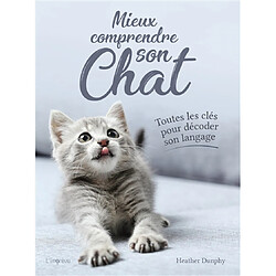 Mieux comprendre son chat : toutes les clés pour décoder son langage - Occasion