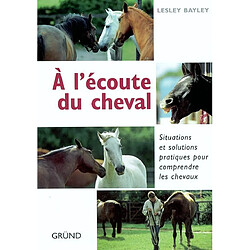 A l'écoute du cheval : situations et solutions pratiques pour comprendre les chevaux - Occasion